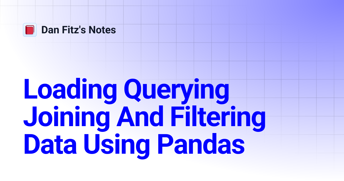 Loading Querying Joining And Filtering Data Using Pandas | Dan Fitz's Notes